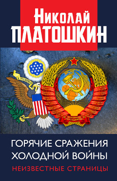 Горячие сражения Холодной войны. Неизвестные страницы. Платошкин Н.Н., 2019